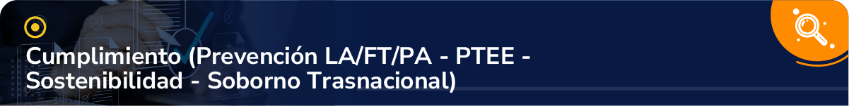 Cumplimiento (Prevención LA/FT/PA - PTEE - Sostenibilidad - Soborno Trasnacional)